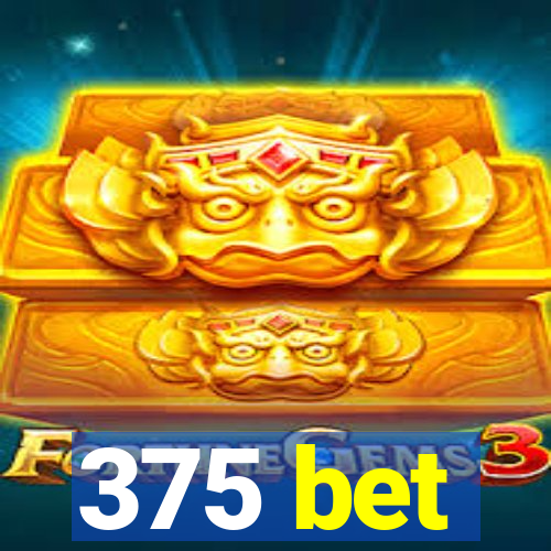 375 bet